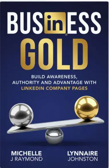 Business Gold: Build Awareness, Authority and Advantage with LinkedIn Company Pages by Michelle J. Raymond and Lynnaire Johnston